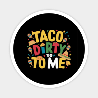 Taco Dirty to Me: Funny Cinco De Mayo Shirts for Women & Men Magnet